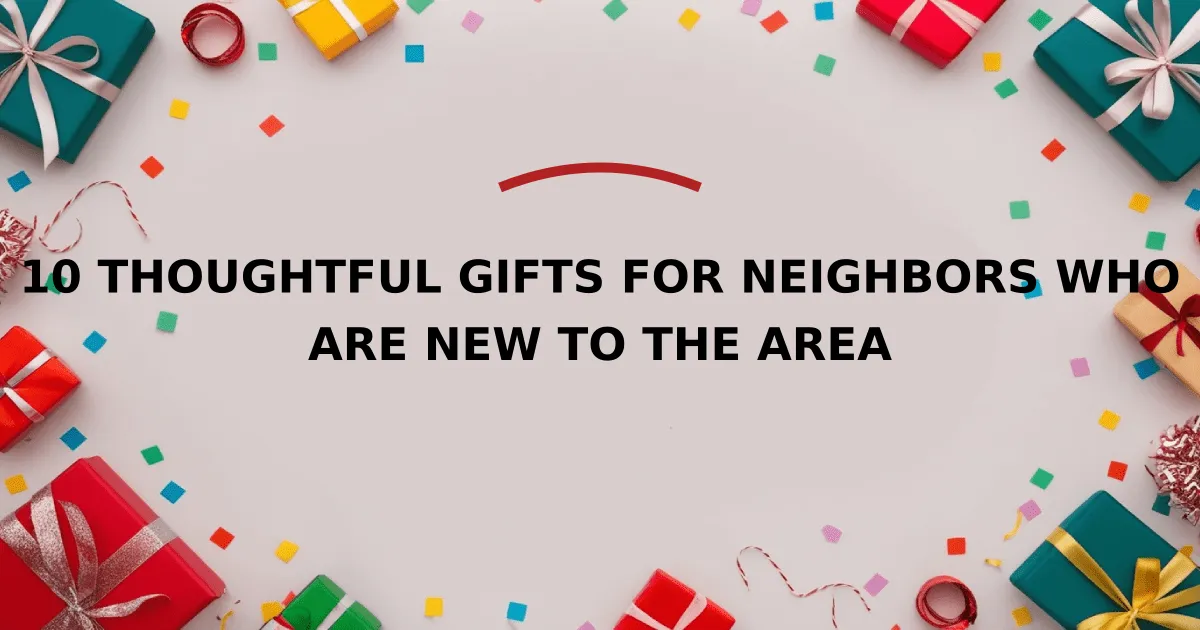 10 Thoughtful Gifts for Neighbors Who Are New to the Area